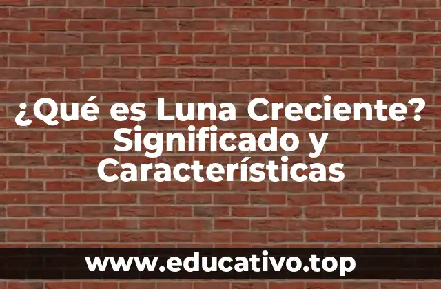 ¿Qué es Luna Creciente? Significado y Características
