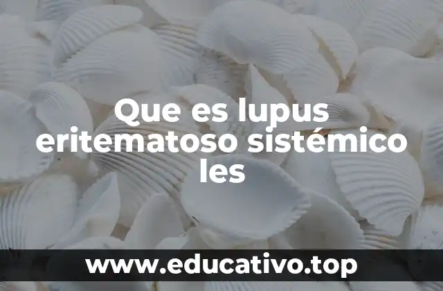 Que es lupus eritematoso sistémico les