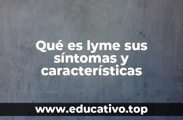 Qué es lyme sus síntomas y características