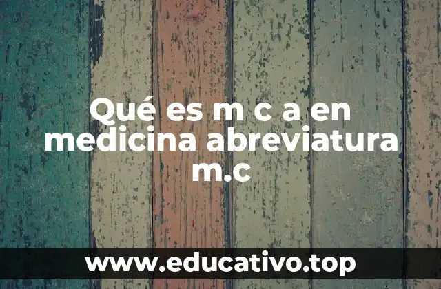 Qué es m c a en medicina abreviatura m.c