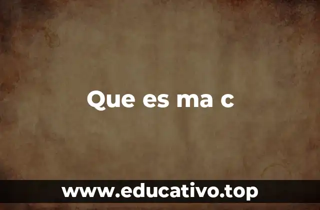Que es ma c