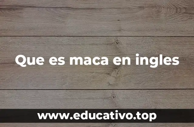 Que es maca en ingles