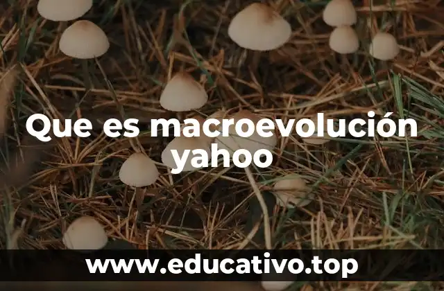 Que es macroevolución yahoo