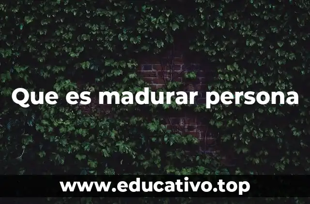 Que es madurar persona