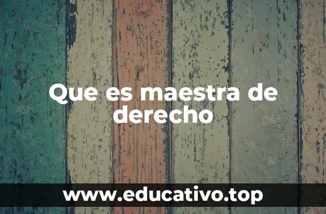 Que es maestra de derecho
