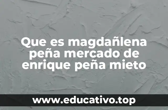 Que es magdañlena peña mercado de enrique peña mieto