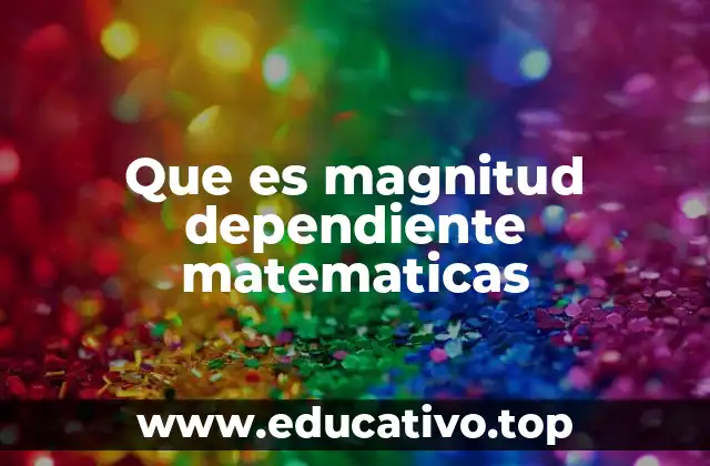 Que es magnitud dependiente matematicas