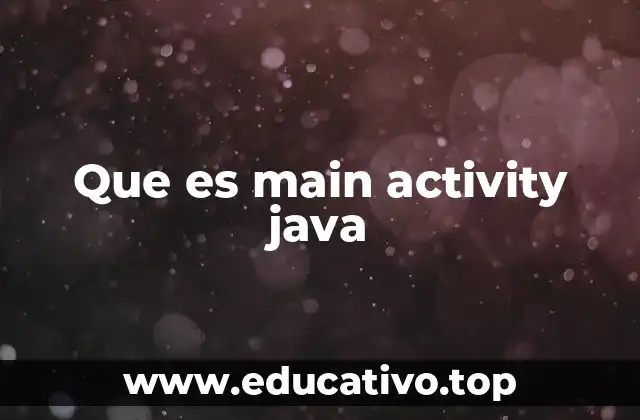 Que es main activity java