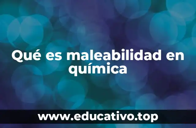 Qué es maleabilidad en química