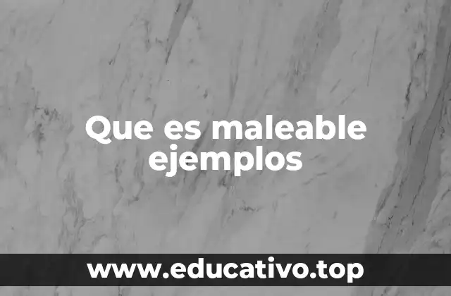 Que es maleable ejemplos