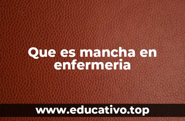 Que es mancha en enfermeria