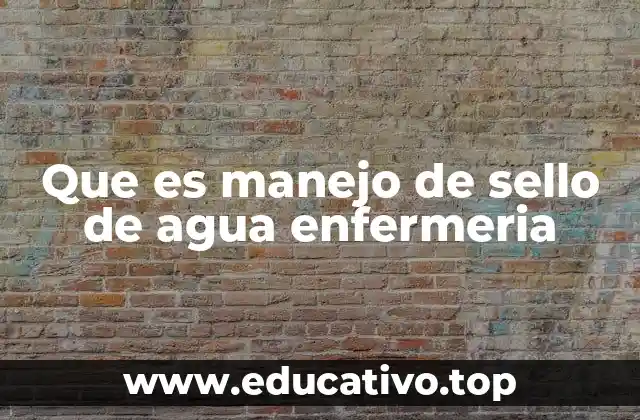 Que es manejo de sello de agua enfermeria