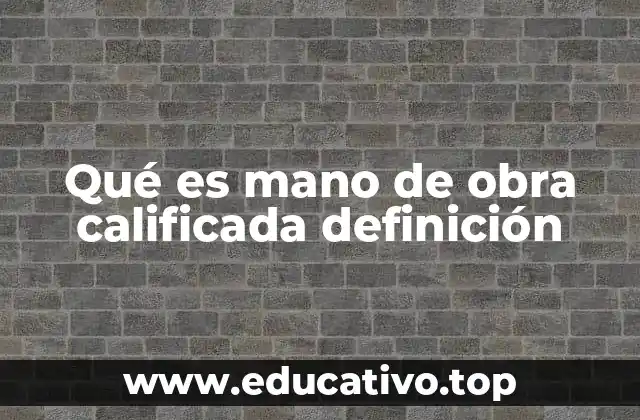 Qué es mano de obra calificada definición