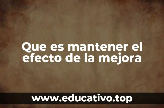 Que es mantener el efecto de la mejora