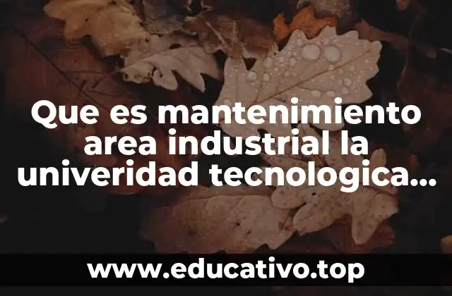 Que es mantenimiento area industrial la univeridad tecnologica linares
