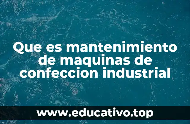 Que es mantenimiento de maquinas de confeccion industrial
