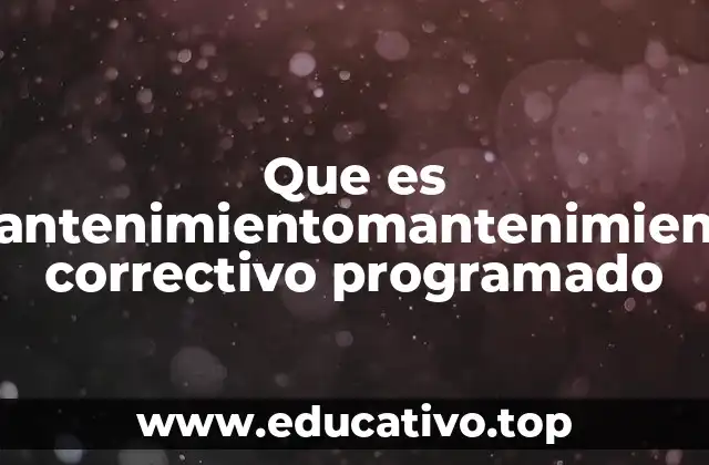 Que es mantenimientomantenimiento correctivo programado