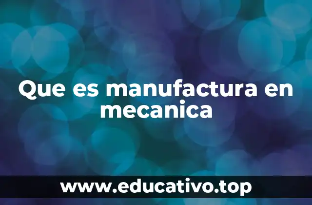 Que es manufactura en mecanica