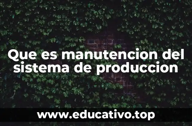 Que es manutencion del sistema de produccion