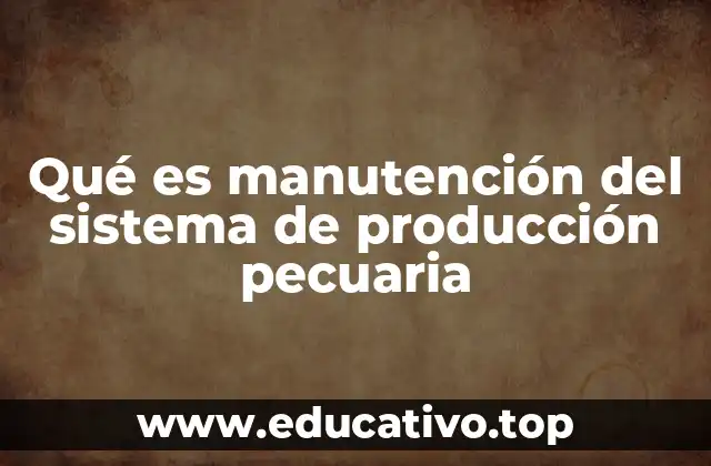 La importancia de un sistema de producción pecuaria bien mantenido