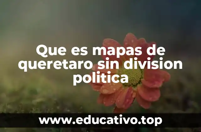 Que es mapas de queretaro sin division politica