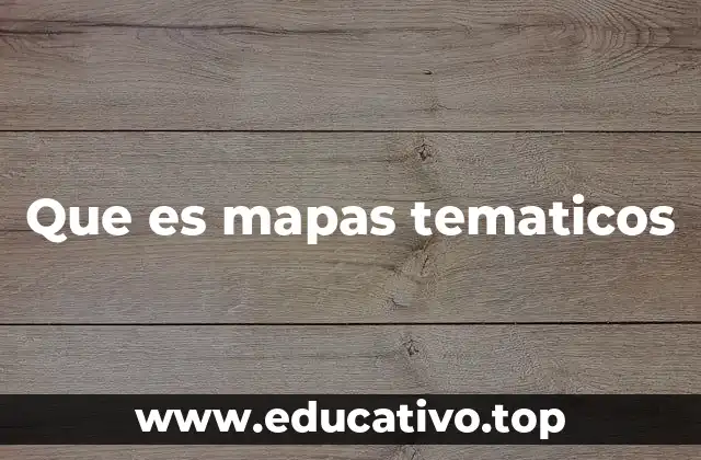Que es mapas tematicos