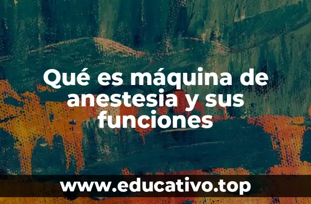 Qué es máquina de anestesia y sus funciones