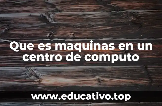 Que es maquinas en un centro de computo