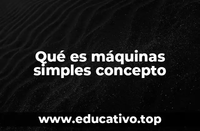 Qué es máquinas simples concepto