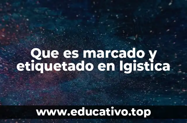 Que es marcado y etiquetado en lgistica