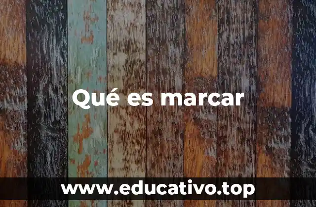 Qué es marcar