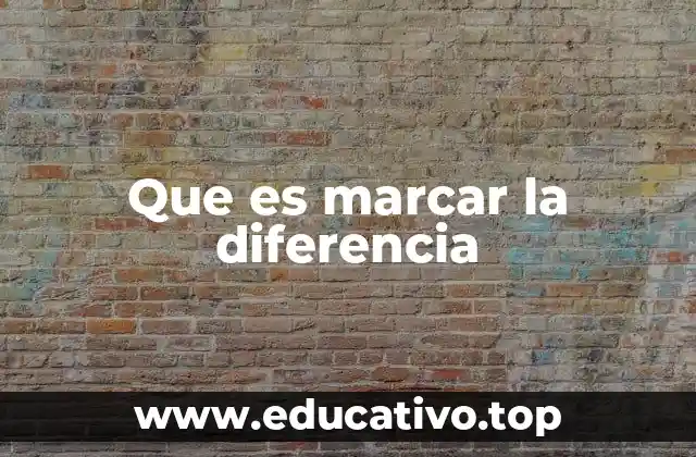 Que es marcar la diferencia