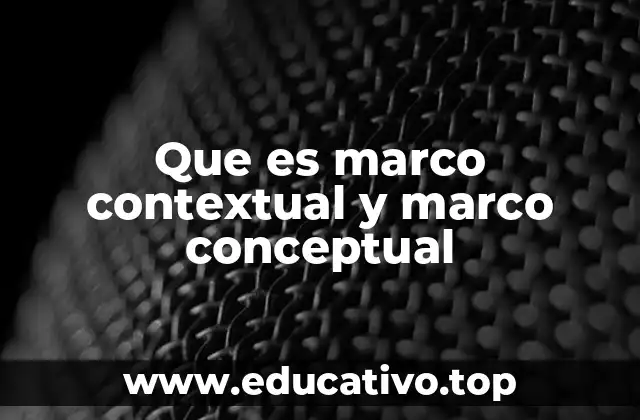 Que es marco contextual y marco conceptual