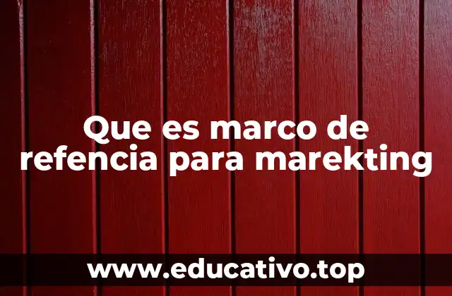 Que es marco de refencia para marekting