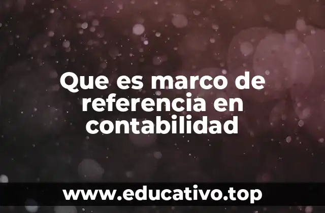 Que es marco de referencia en contabilidad