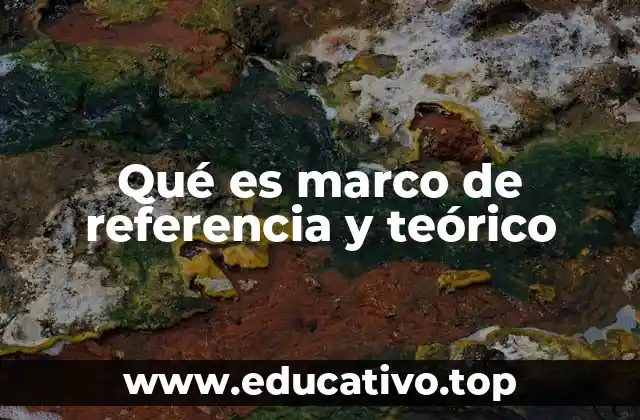 Qué es marco de referencia y teórico