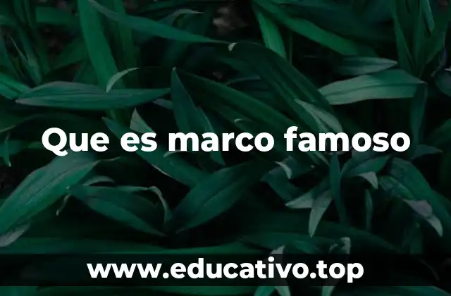 Que es marco famoso