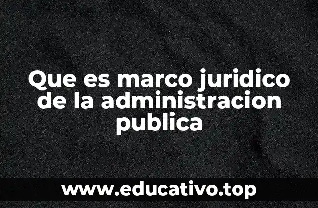 Que es marco juridico de la administracion publica