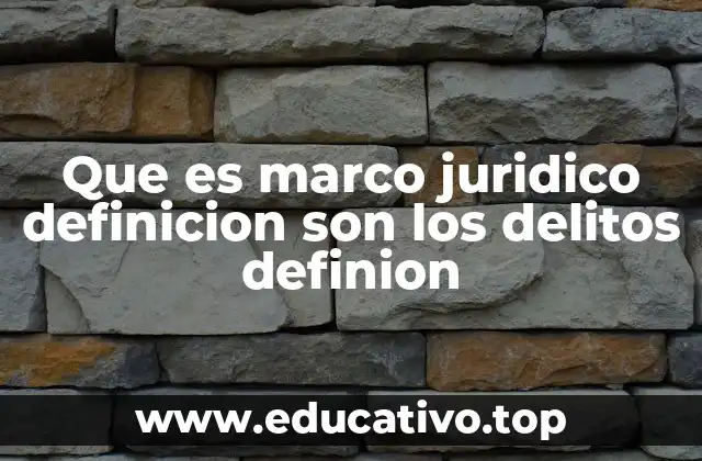 Que es marco juridico definicion son los delitos definion