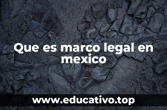 Que es marco legal en mexico