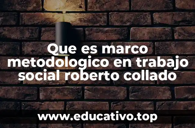 Que es marco metodologico en trabajo social roberto collado