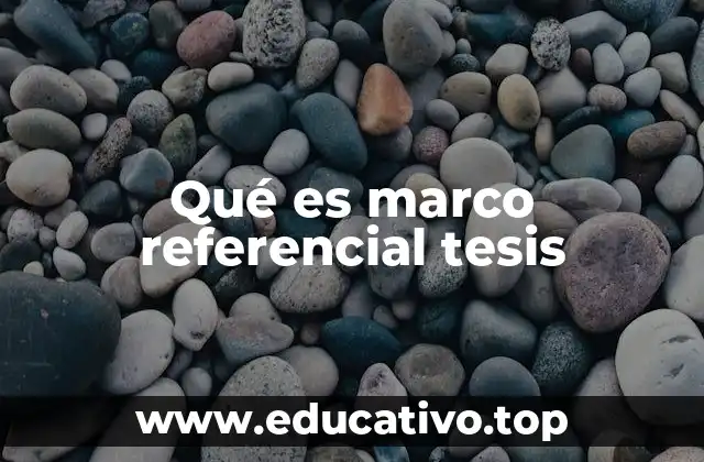 Qué es marco referencial tesis