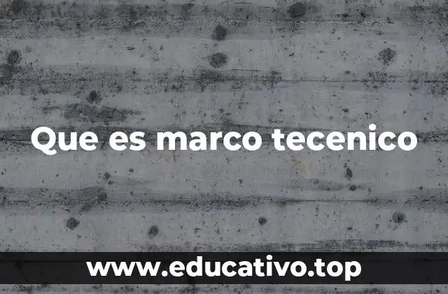 Que es marco tecenico