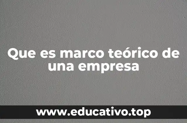Que es marco teórico de una empresa