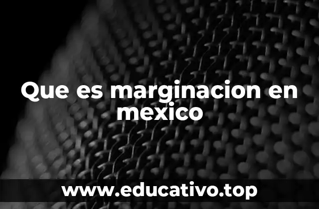 Que es marginacion en mexico