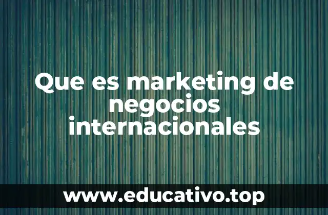 Que es marketing de negocios internacionales