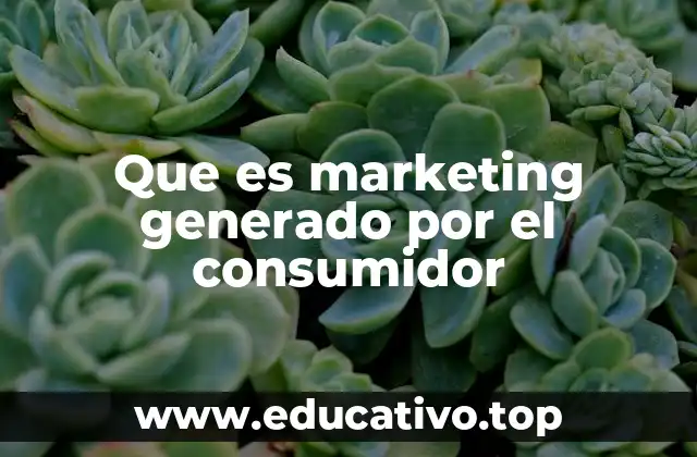 Que es marketing generado por el consumidor