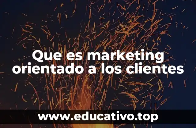 Que es marketing orientado a los clientes