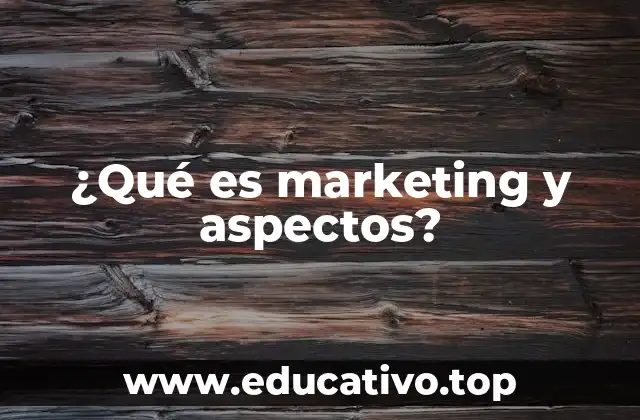 ¿Qué es marketing y aspectos?