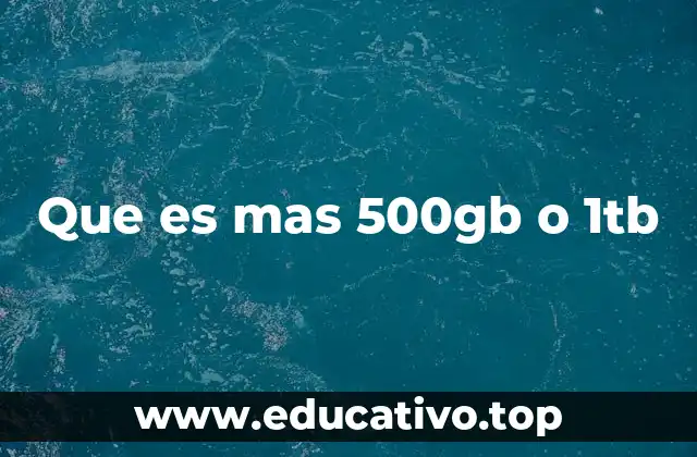 Que es mas 500gb o 1tb